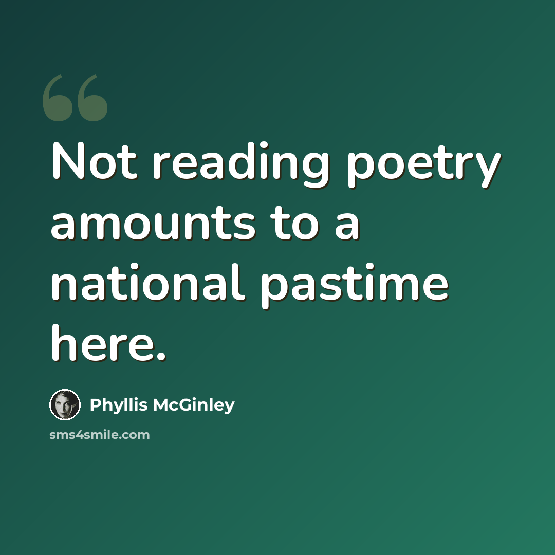 “Not reading poetry amounts to a national pastime here.” quote by Phyllis McGinley
