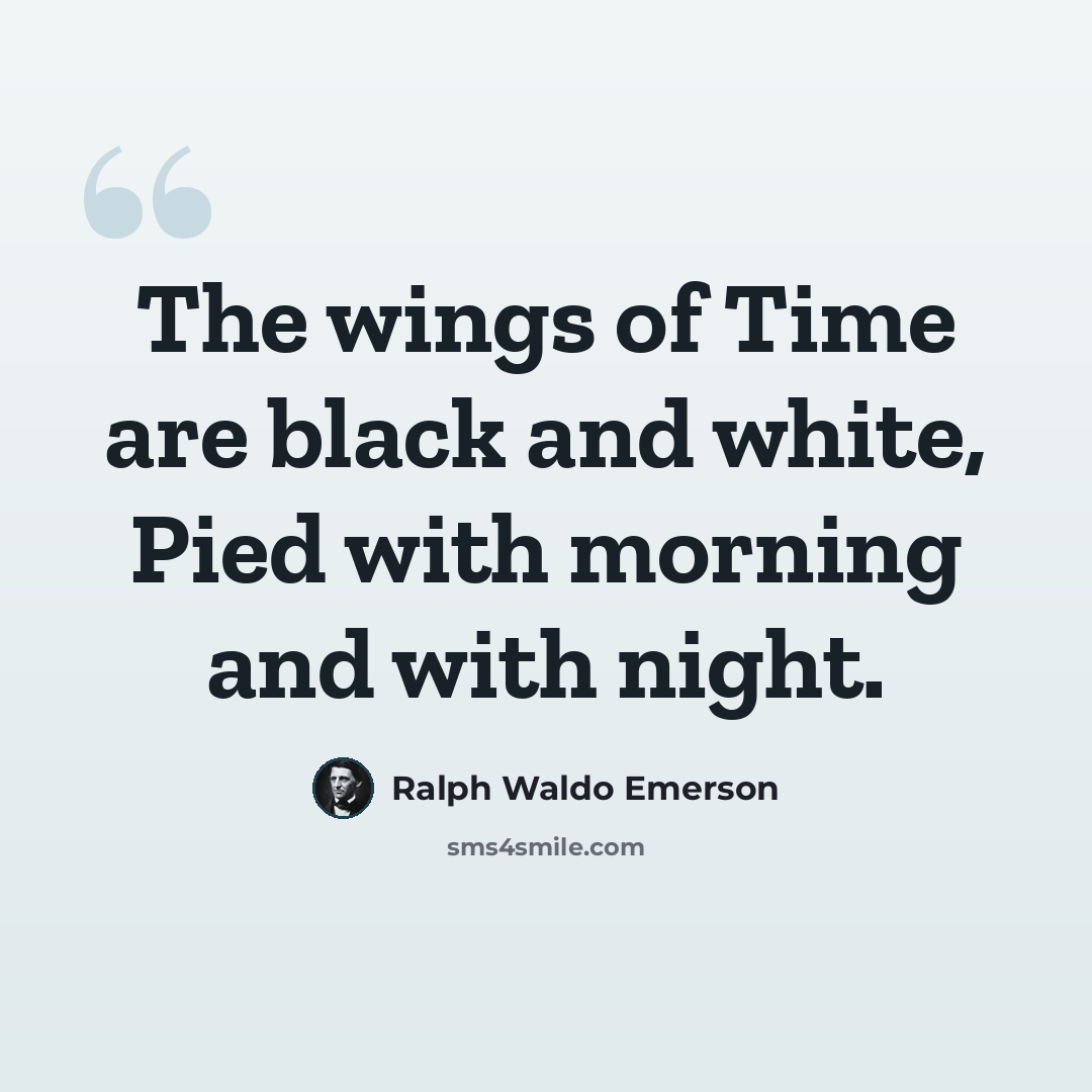 “The wings of Time are black and white, Pied with morning and with night.” quote by Ralph Waldo Emerson