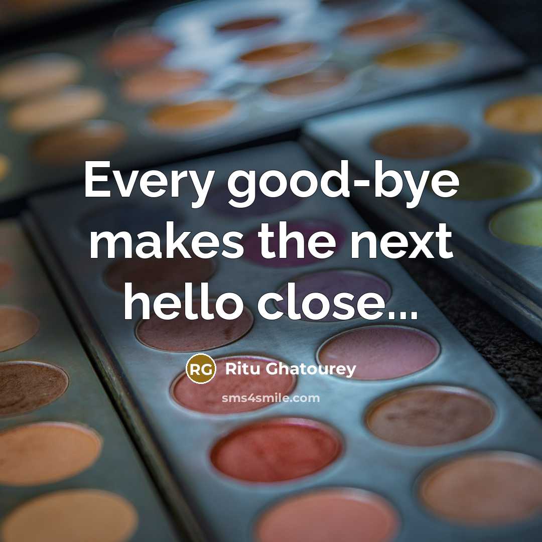 “Every good-bye makes the next hello close...” quote by Ritu Ghatourey