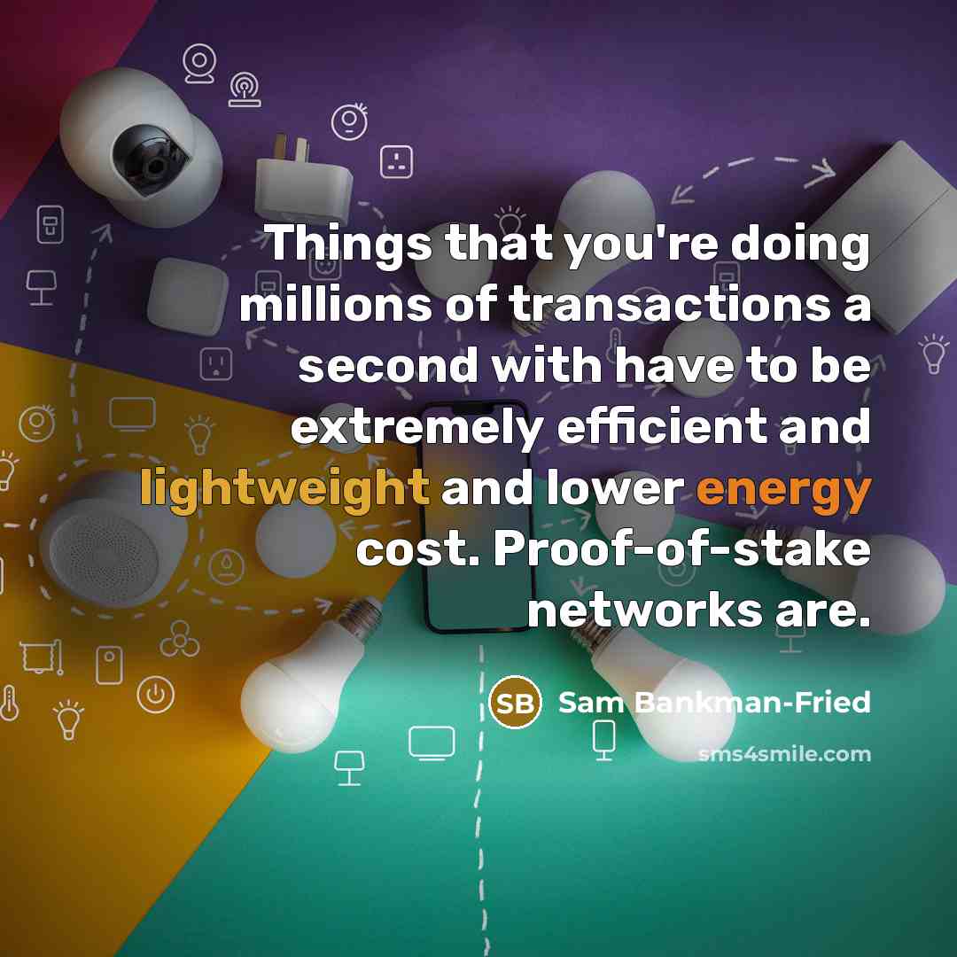 “Things that you're doing millions of transactions a second with have to be extremely efficient and lightweight and lower energy cost. Proof-of-stake networks are.” quote by Sam Bankman-Fried