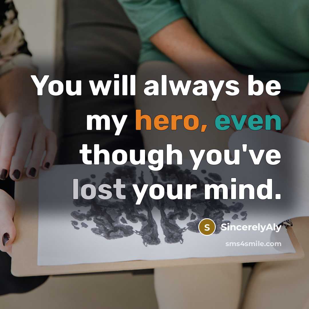“You will always be my hero, even though you've lost your mind.” quote by SincerelyAly