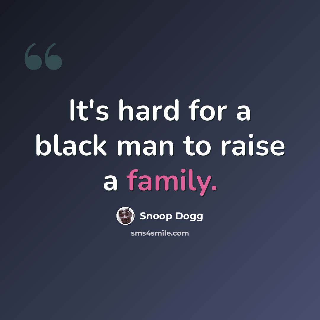 “It's hard for a black man to raise a family.” quote by Snoop Dogg