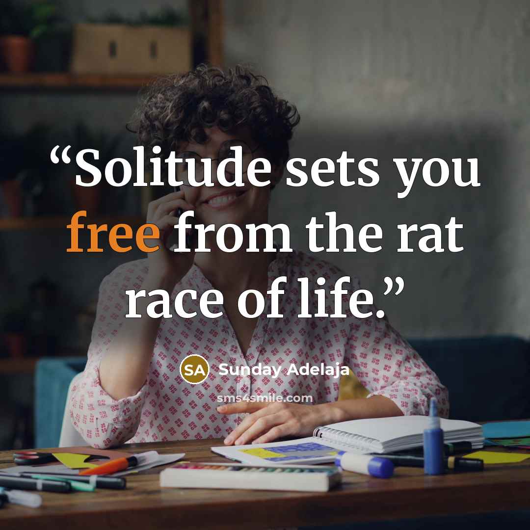 “Solitude sets you free from the rat race of life.” quote by Sunday Adelaja
