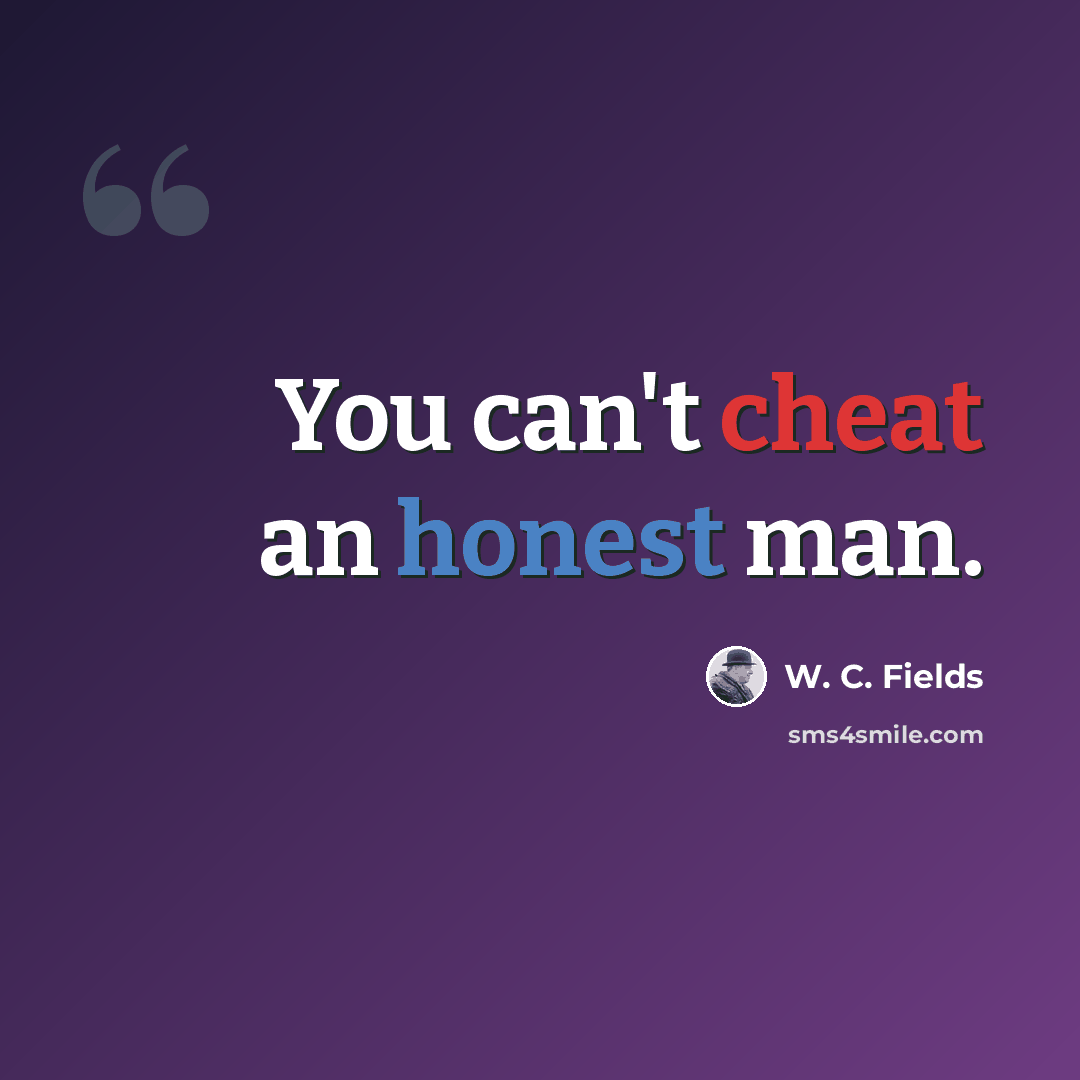 “You can't cheat an honest man.” quote by W. C. Fields