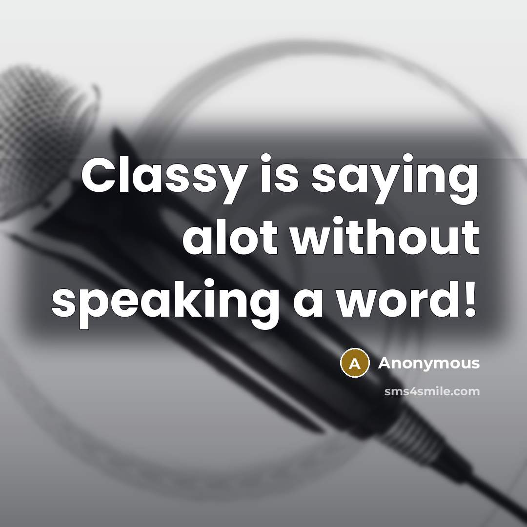 “Classy is saying alot without speaking a word!” quote by Anonymous