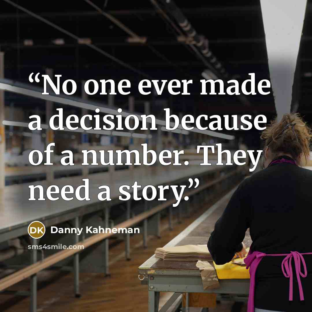 “No one ever made a decision because of a number. They need a story.” quote by Danny Kahneman