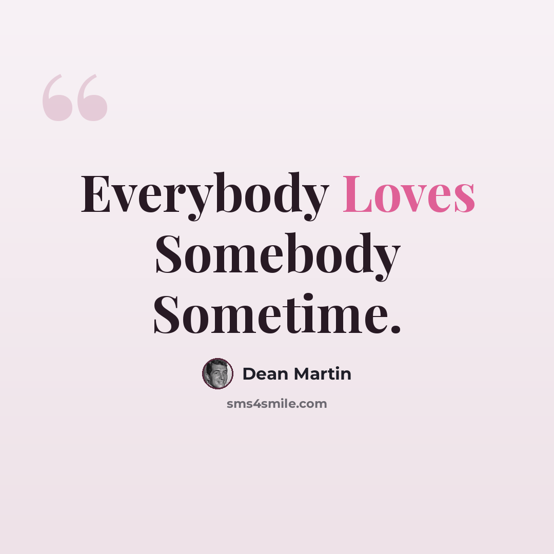 “Everybody Loves Somebody Sometime.” quote by Dean Martin