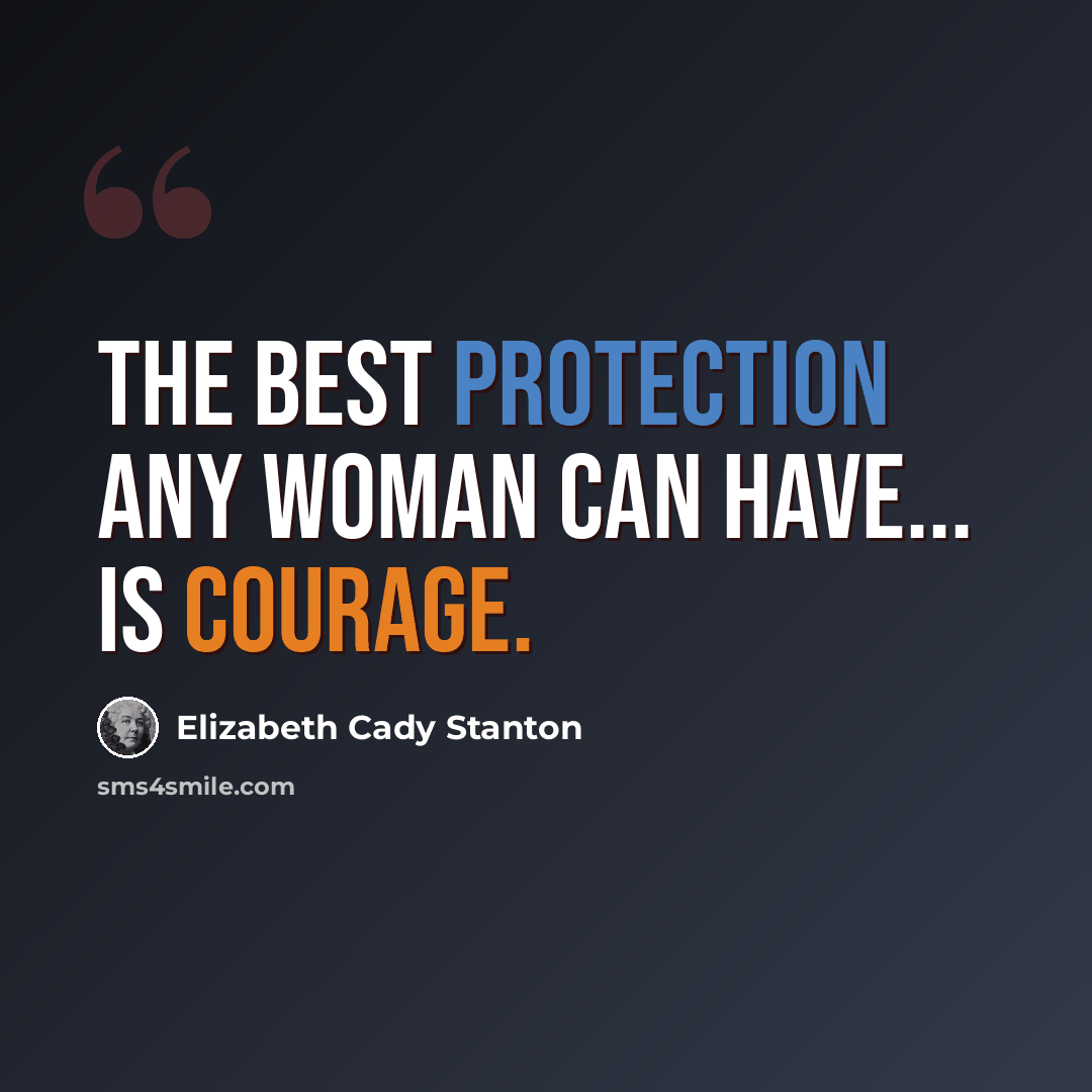 “The best protection any woman can have... is courage.” quote by Elizabeth Cady Stanton