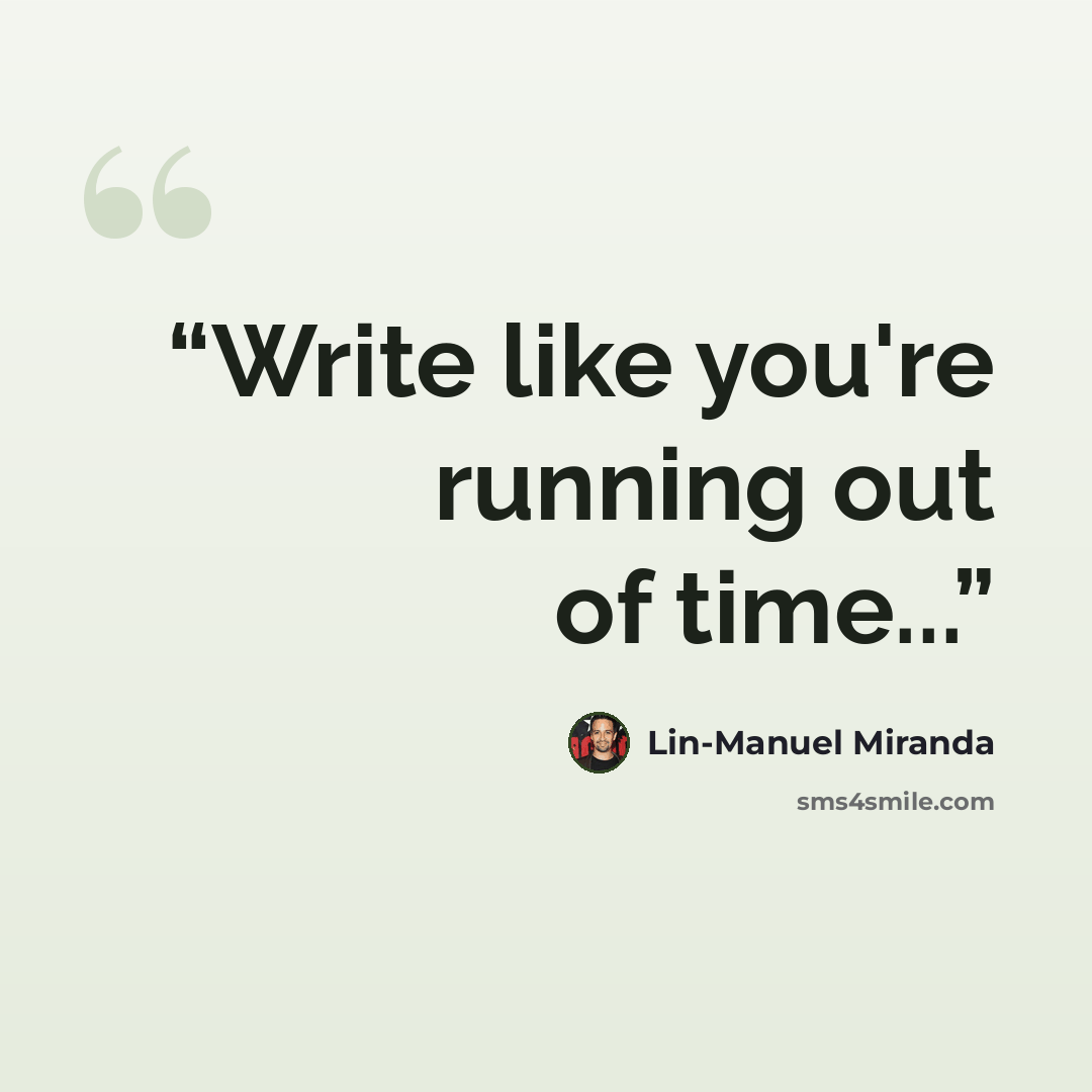 “Write like you're running out of time...” quote by Lin-Manuel Miranda