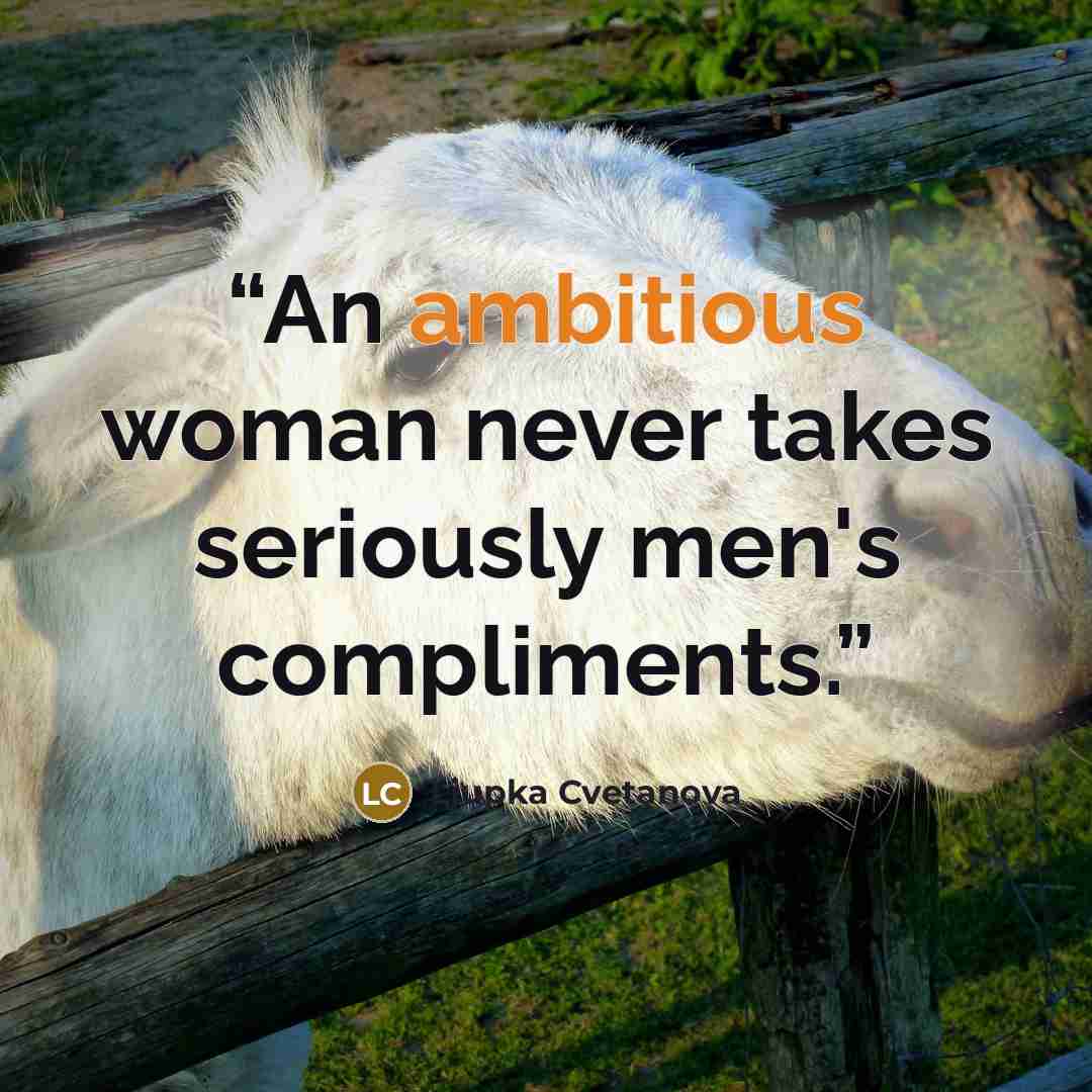“An ambitious woman never takes seriously men's compliments.” quote by Ljupka Cvetanova