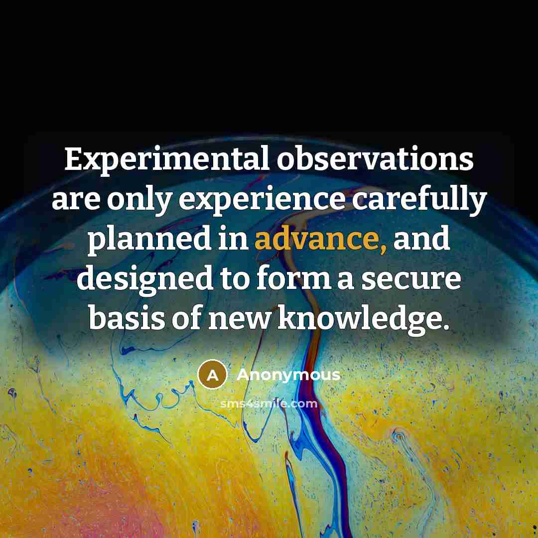 “Experimental observations are only experience carefully planned in advance, and designed to form a secure basis of new knowledge.” quote by Anonymous