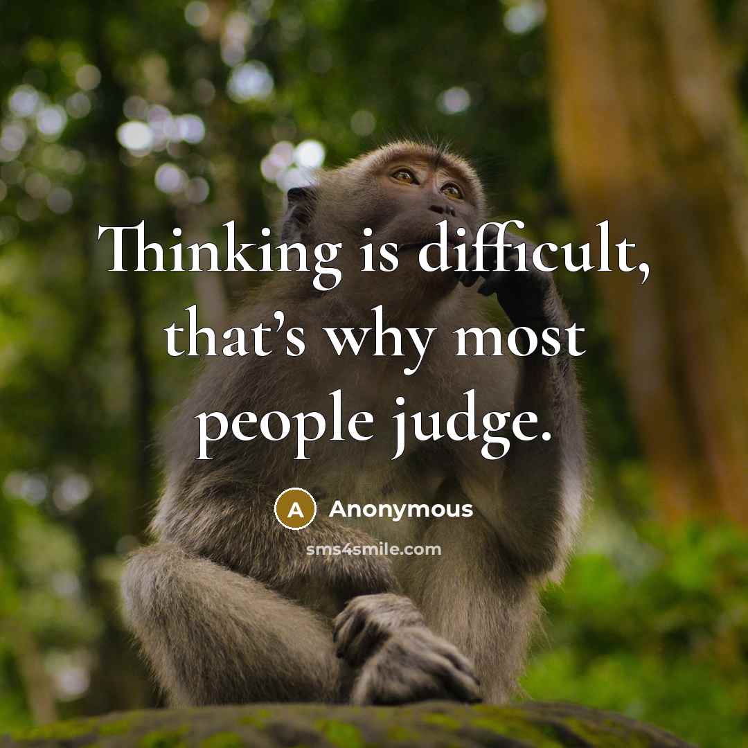 “Thinking is difficult, that’s why most people judge.” quote by Anonymous