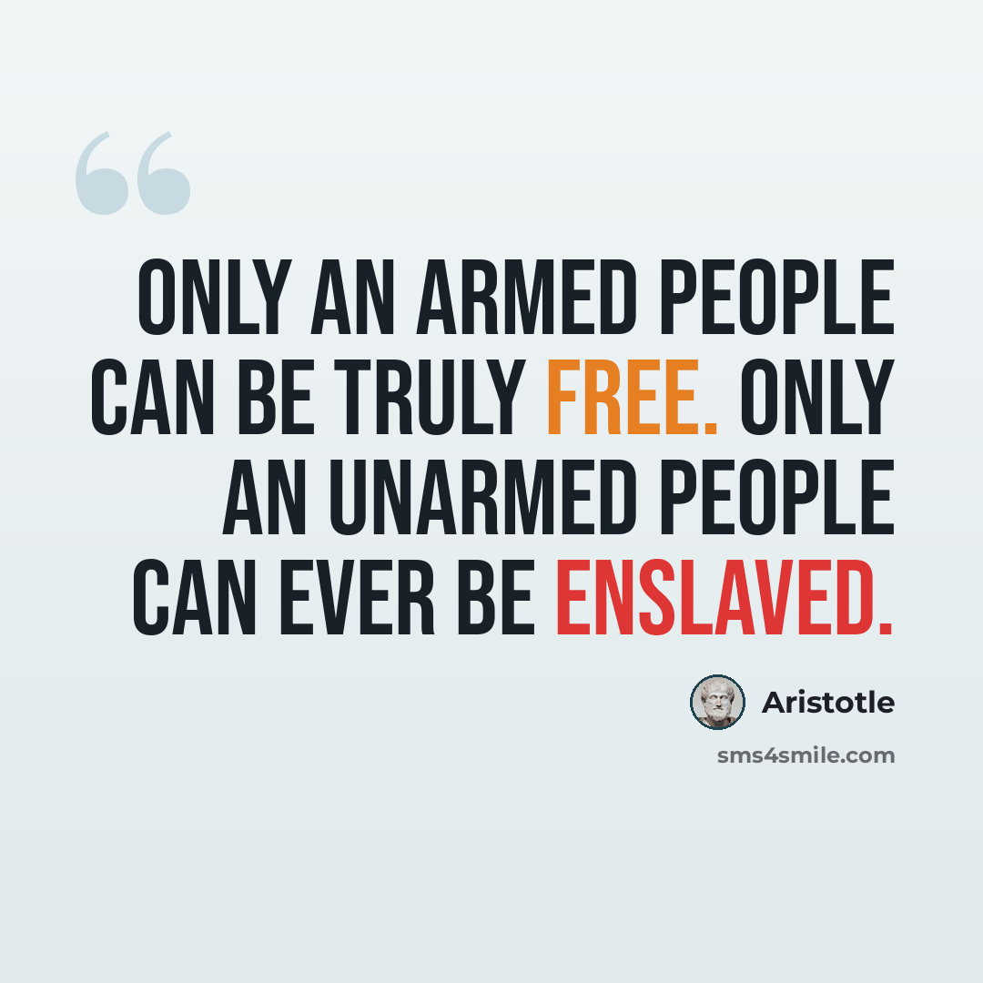 “Only an armed people can be truly free. Only an unarmed people can ever be enslaved.” quote by Aristotle