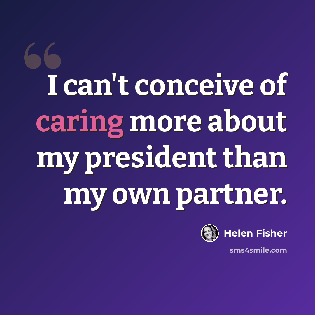 “I can't conceive of caring more about my president than my own partner.” quote by Helen Fisher