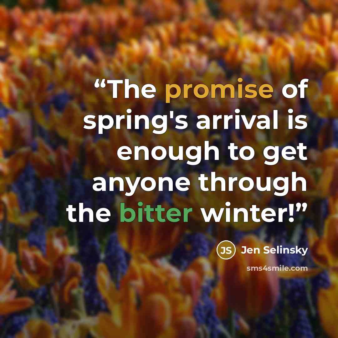 “The promise of spring's arrival is enough to get anyone through the bitter winter!” quote by Jen Selinsky