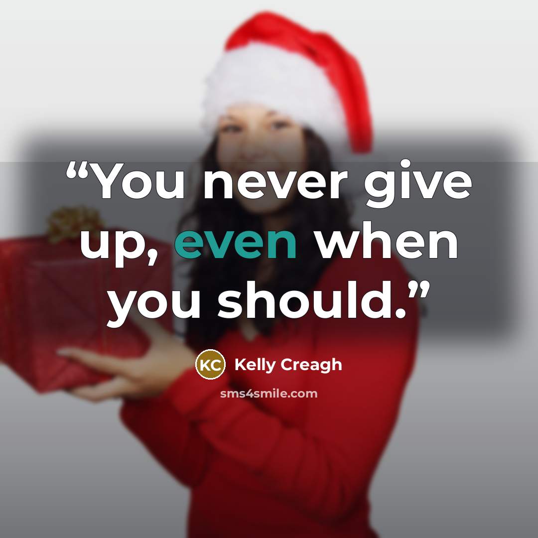 “You never give up, even when you should.” quote by Kelly Creagh