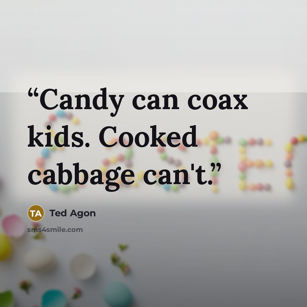 “Candy can coax kids. Cooked cabbage can't.” quote by Ted Agon