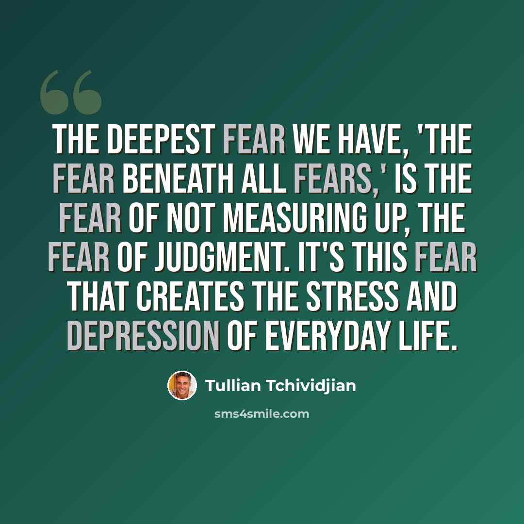 “The deepest fear we have, 'the fear beneath all fears,' is the fear of not measuring up, the fear of judgment. It's this fear that creates the stress and depression of everyday life.” quote by Tullian Tchividjian