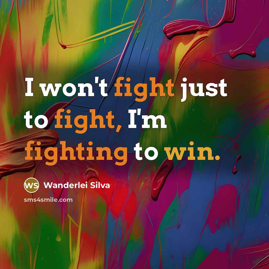 “I won't fight just to fight, I'm fighting to win.” quote by Wanderlei Silva