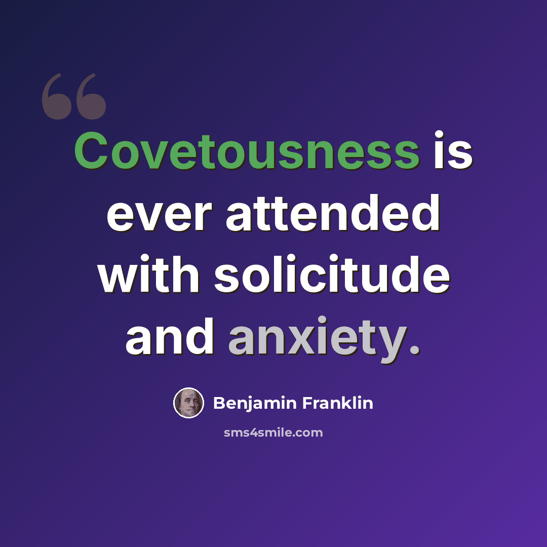 “Covetousness is ever attended with solicitude and anxiety.” quote by Benjamin Franklin