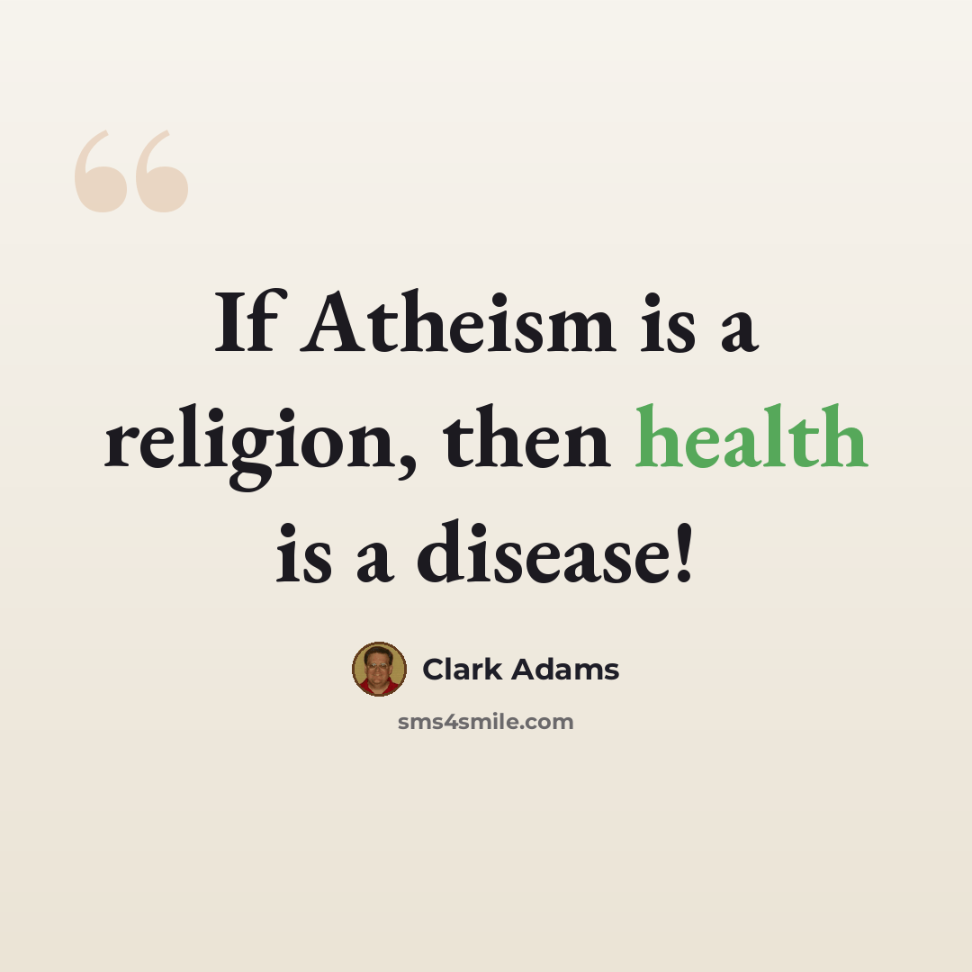 “If Atheism is a religion, then health is a disease!” quote by Clark Adams