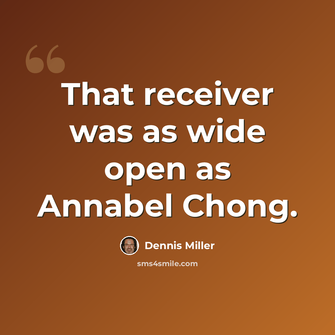 “That receiver was as wide open as Annabel Chong.” quote by Dennis Miller