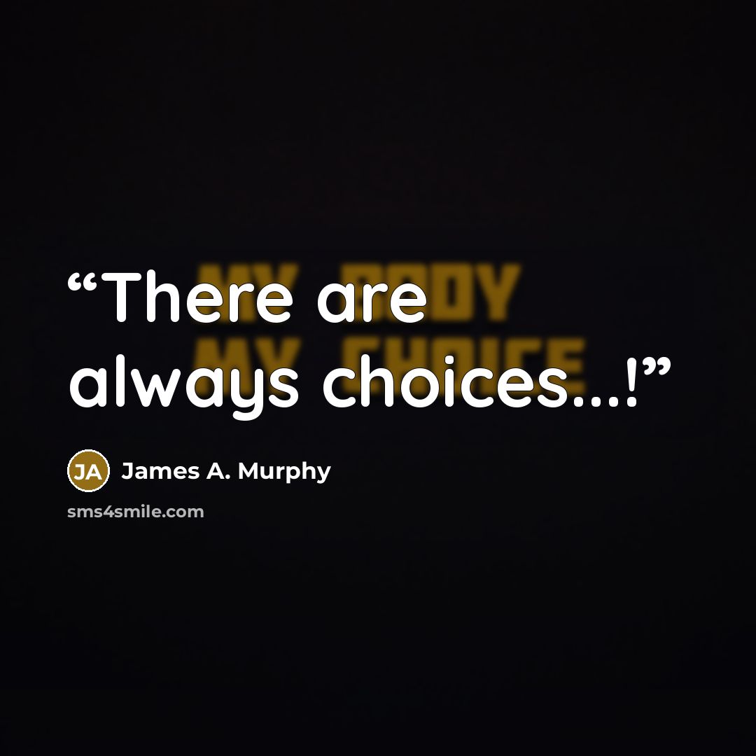 “There are always choices...!” quote by James A. Murphy