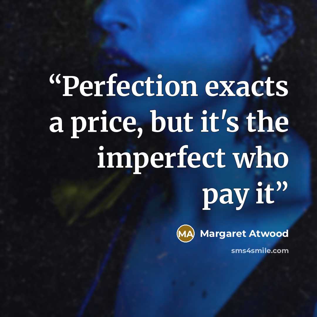“Perfection exacts a price, but it's the imperfect who pay it” quote by Margaret Atwood