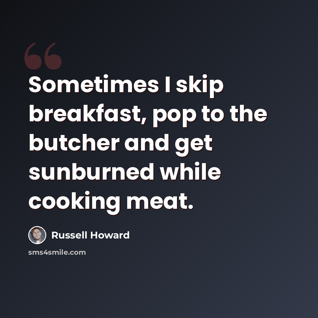 “Sometimes I skip breakfast, pop to the butcher and get sunburned while cooking meat.” quote by Russell Howard