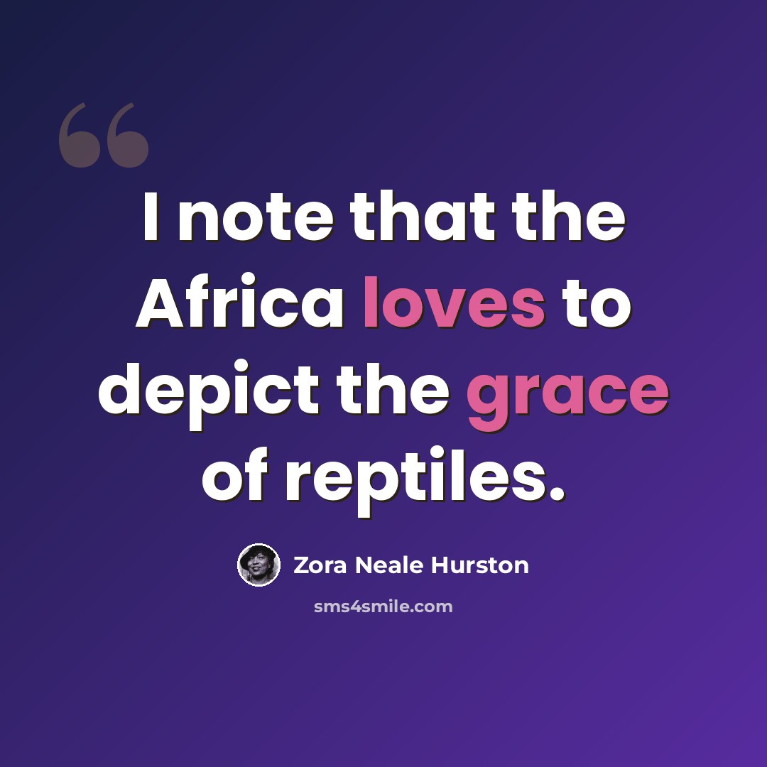 “I note that the Africa loves to depict the grace of reptiles.” quote by Zora Neale Hurston