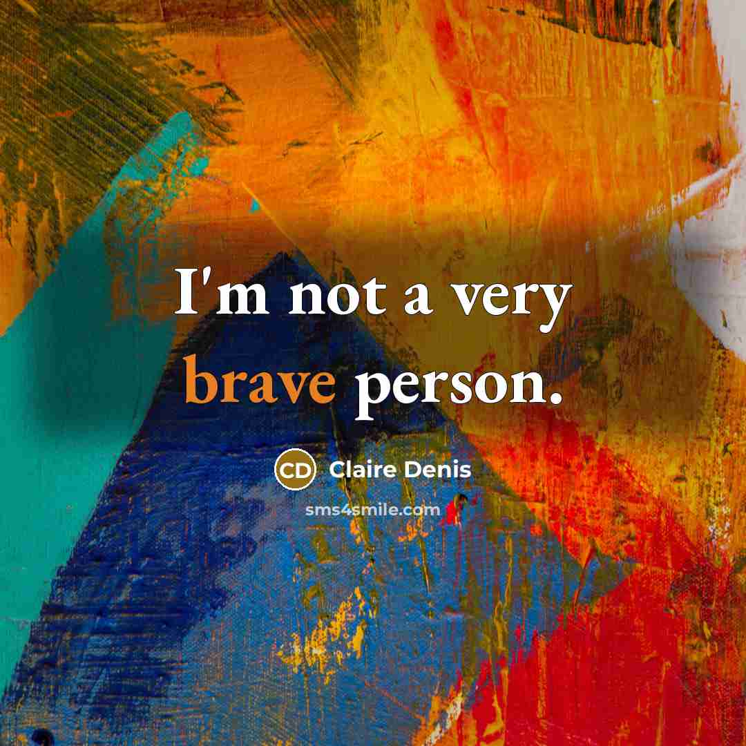“I'm not a very brave person.” quote by Claire Denis