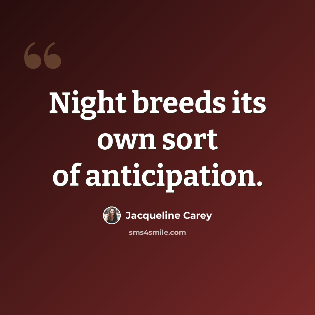 “Night breeds its own sort of anticipation.” quote by Jacqueline Carey