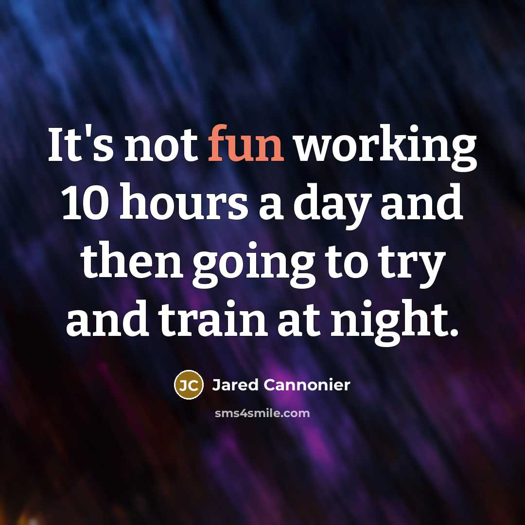 “It's not fun working 10 hours a day and then going to try and train at night.” quote by Jared Cannonier