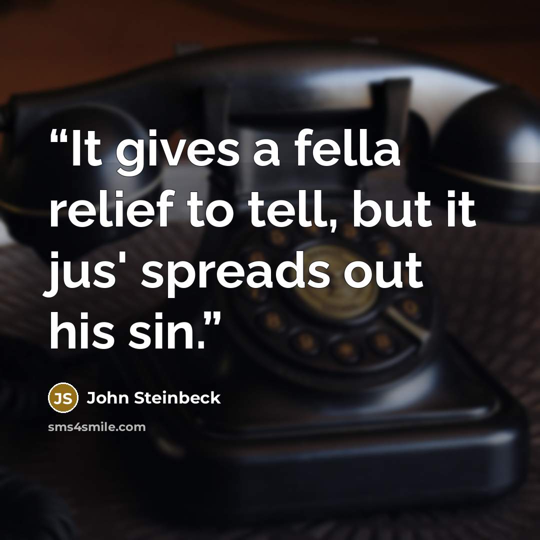 “It gives a fella relief to tell, but it jus' spreads out his sin.” quote by John Steinbeck