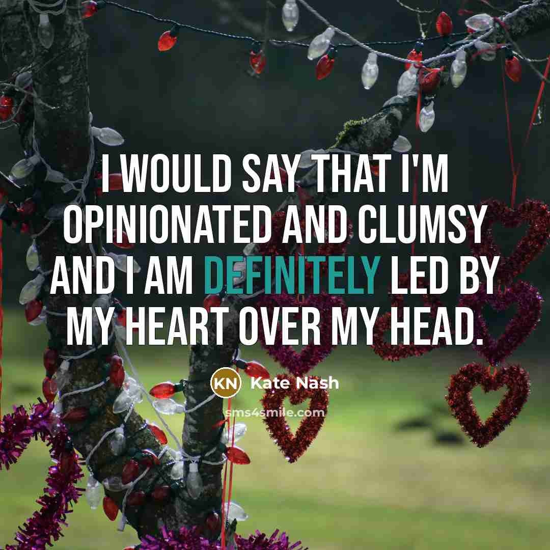 “I would say that I'm opinionated and clumsy and I am definitely led by my heart over my head.” quote by Kate Nash