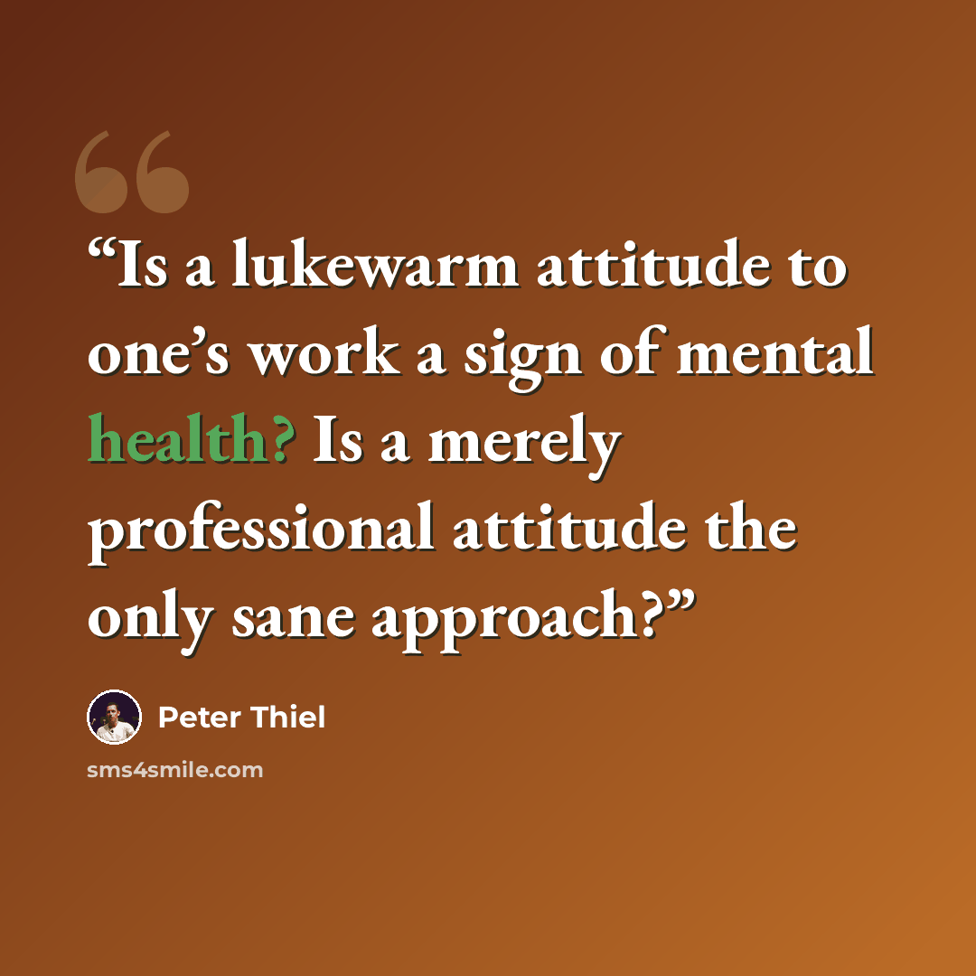 “Is a lukewarm attitude to one’s work a sign of mental health? Is a merely professional attitude the only sane approach?” quote by Peter Thiel