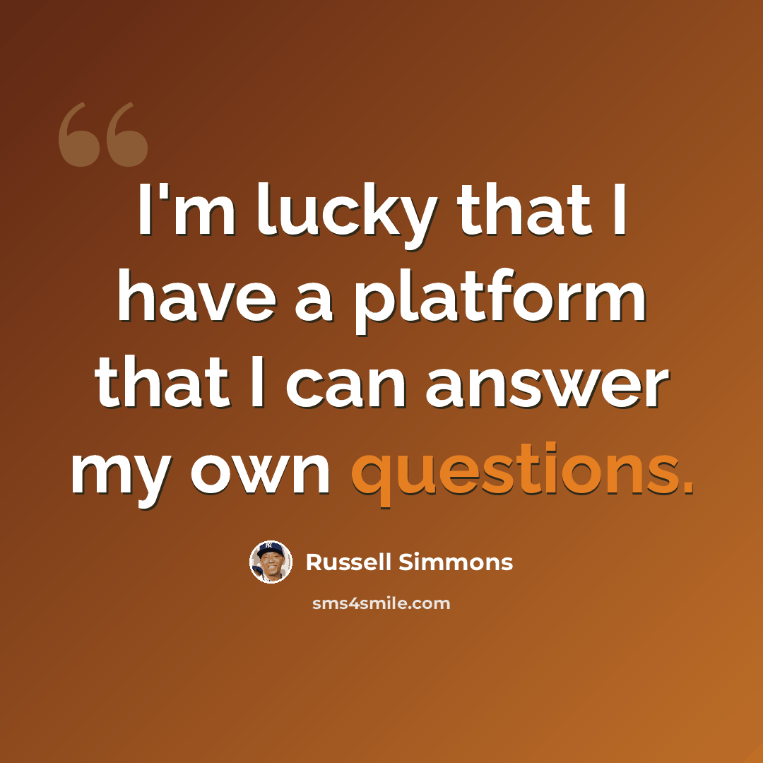“I'm lucky that I have a platform that I can answer my own questions.” quote by Russell Simmons