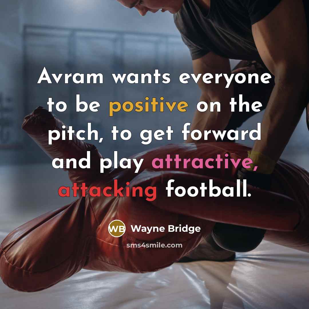 “Avram wants everyone to be positive on the pitch, to get forward and play attractive, attacking football.” quote by Wayne Bridge