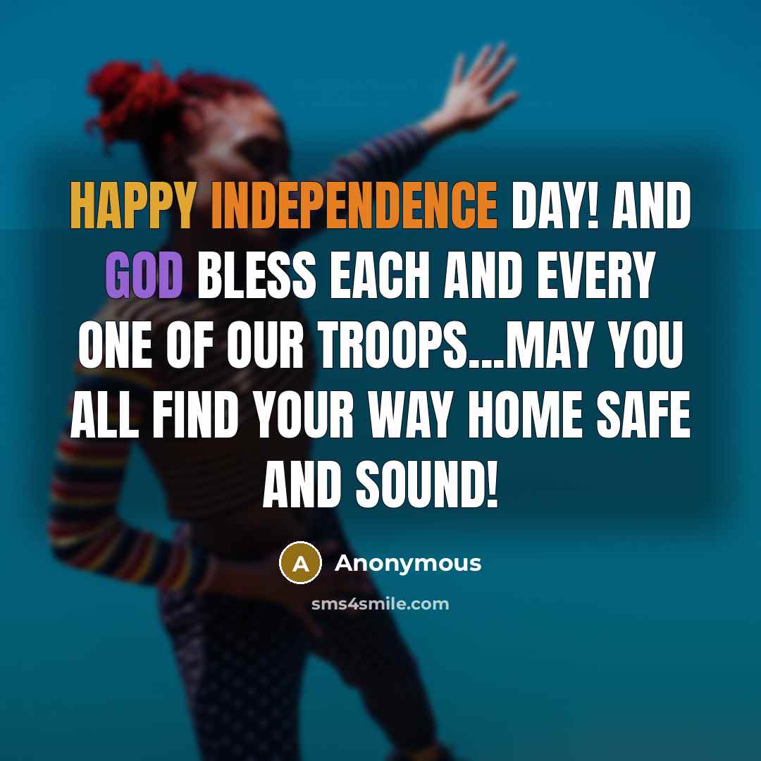 “Happy Independence Day! And God bless each and every one of our troops...may you ALL find your way home safe and sound!” quote by Anonymous