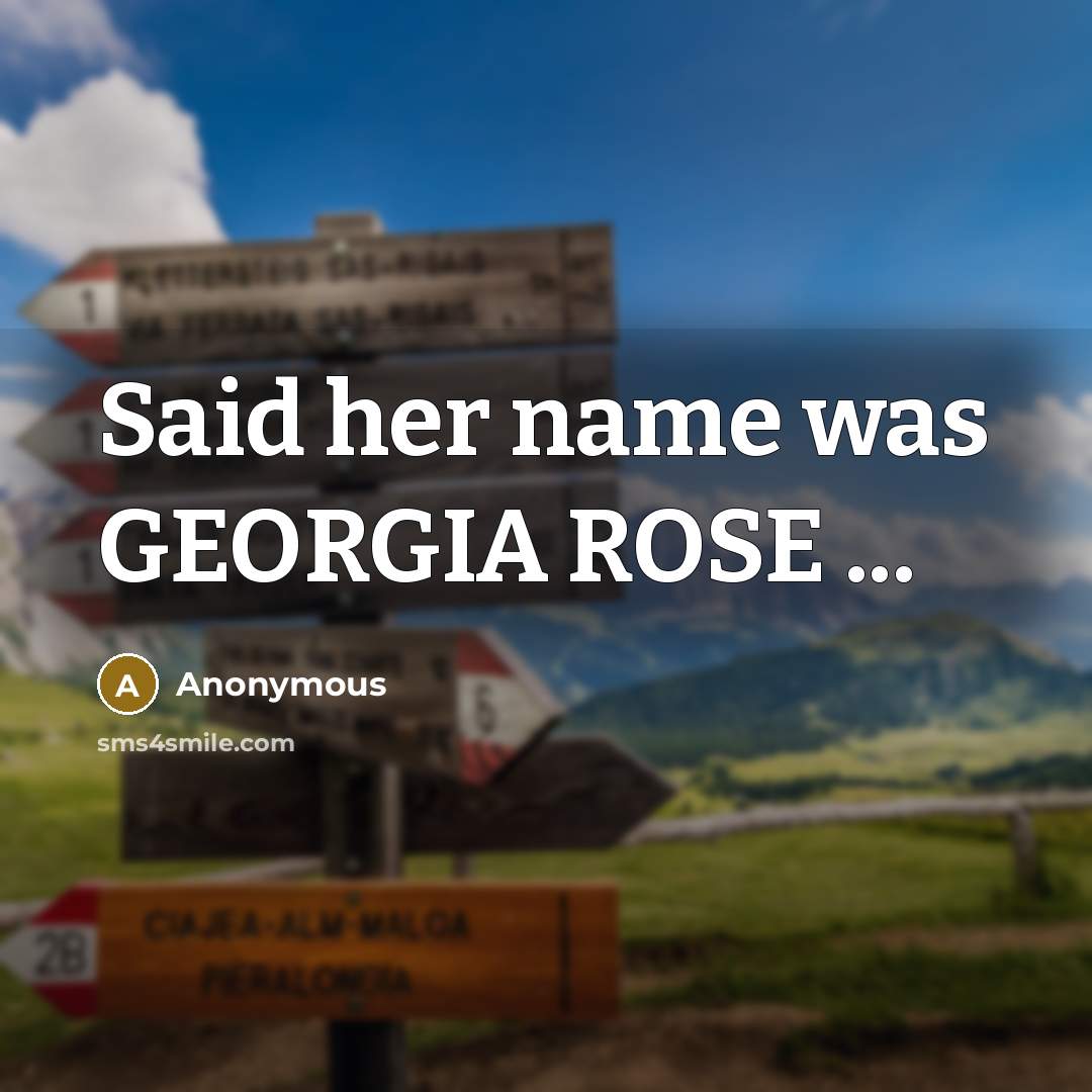“Said her name was GEORGIA ROSE ...” quote by Anonymous
