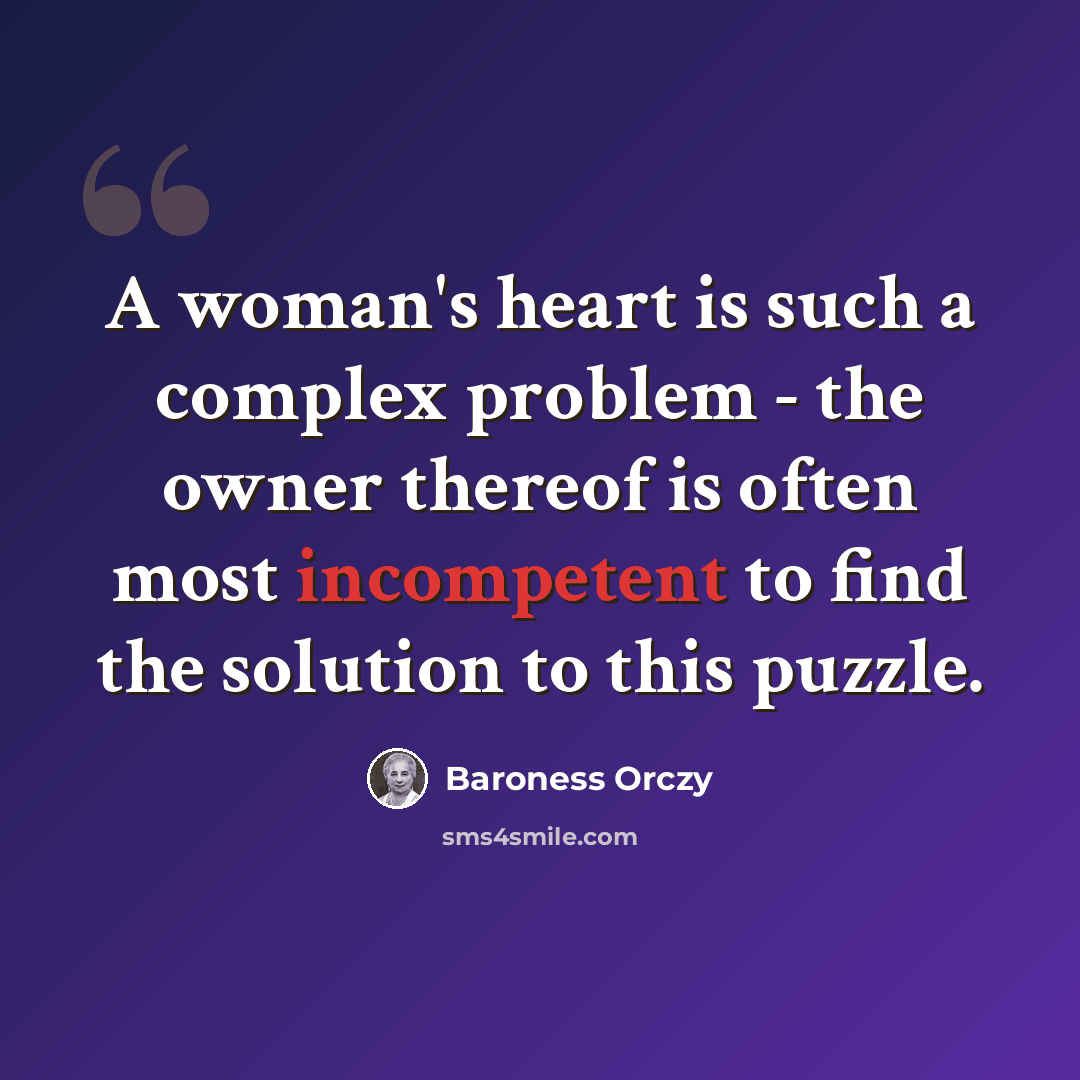 “A woman's heart is such a complex problem - the owner thereof is often most incompetent to find the solution to this puzzle.” quote by Baroness Orczy