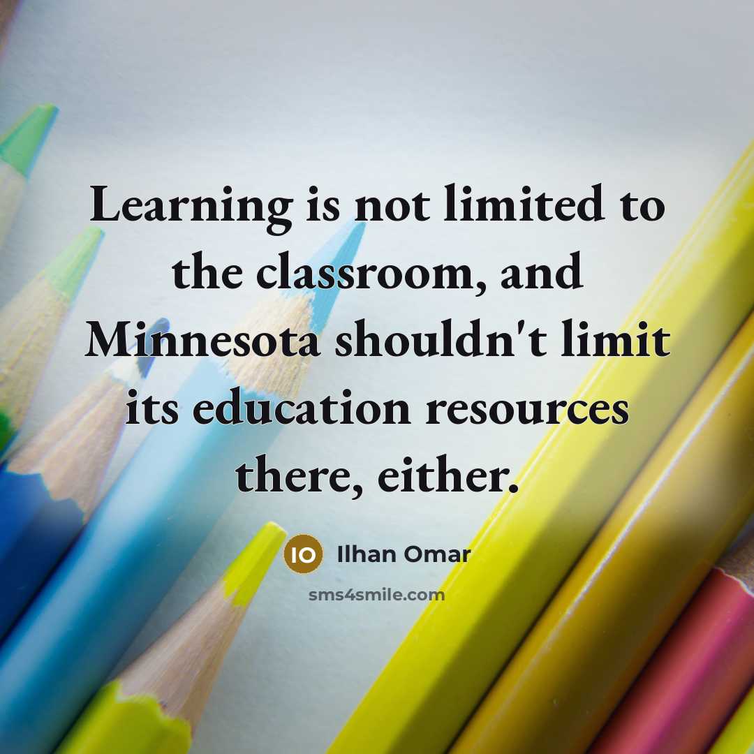 “Learning is not limited to the classroom, and Minnesota shouldn't limit its education resources there, either.” quote by Ilhan Omar