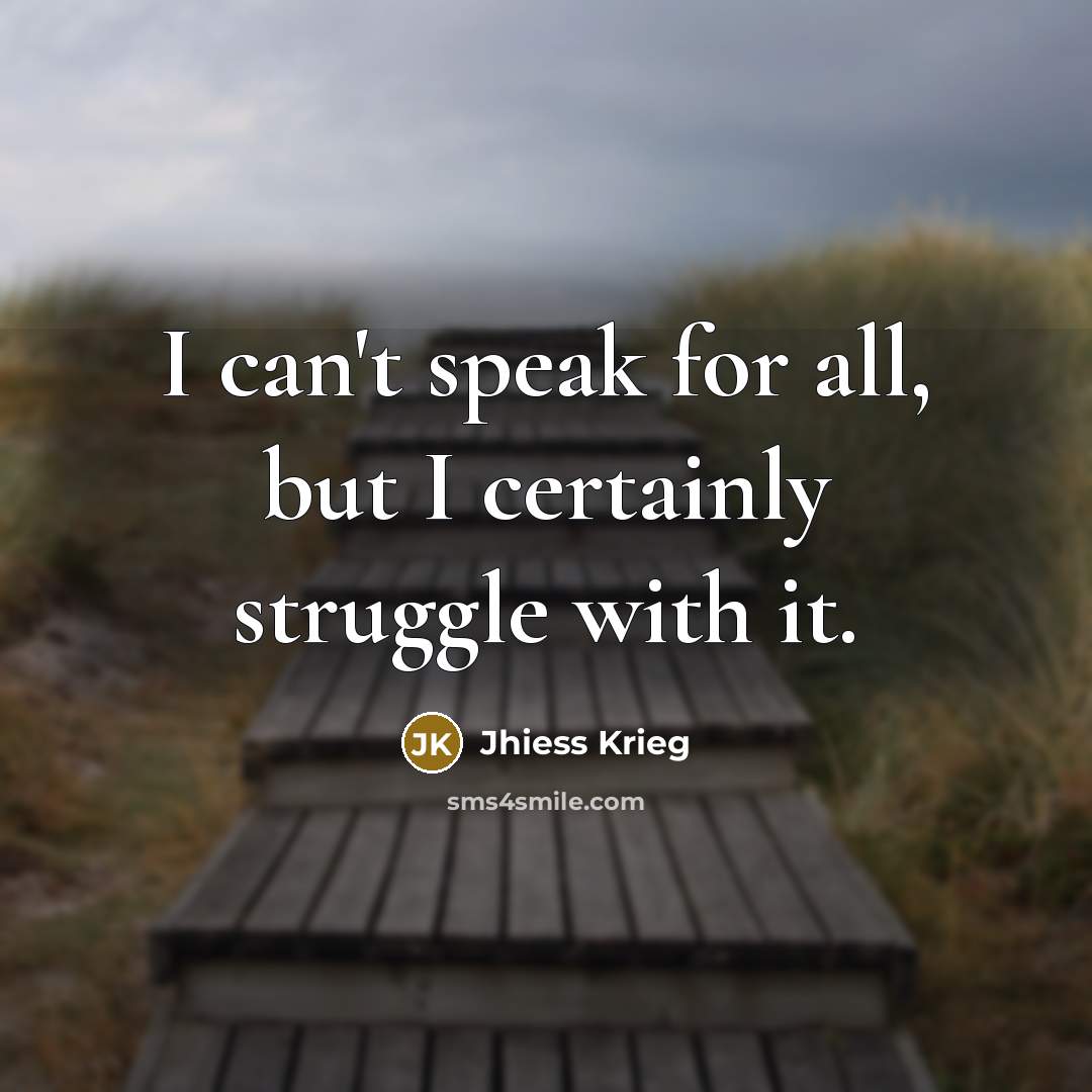 “I can't speak for all, but I certainly struggle with it.” quote by Jhiess Krieg