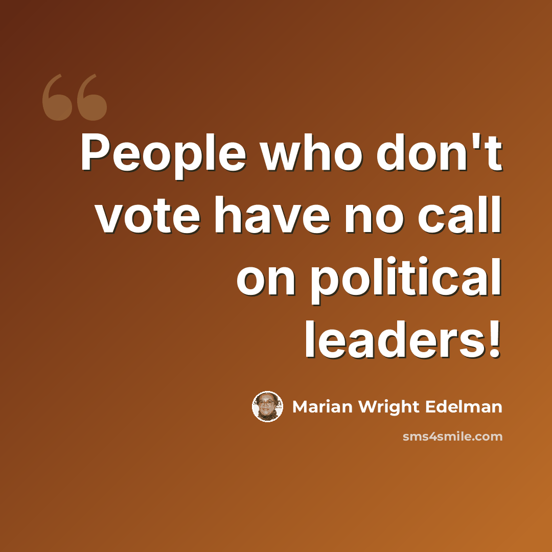 “People who don't vote have no call on political leaders!” quote by Marian Wright Edelman