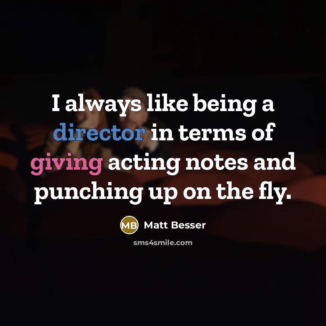 “I always like being a director in terms of giving acting notes and punching up on the fly.” quote by Matt Besser