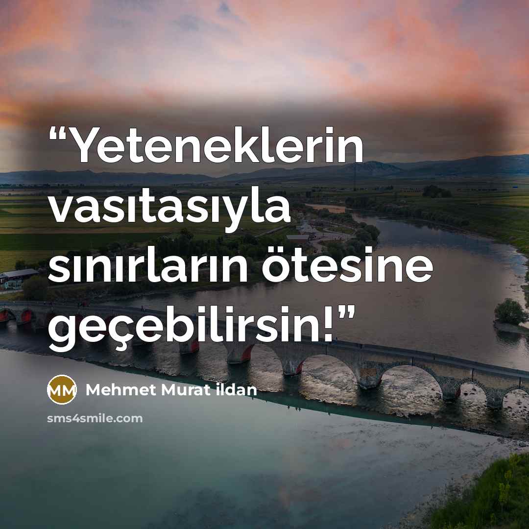 “Yeteneklerin vasıtasıyla sınırların ötesine geçebilirsin!” quote by Mehmet Murat ildan