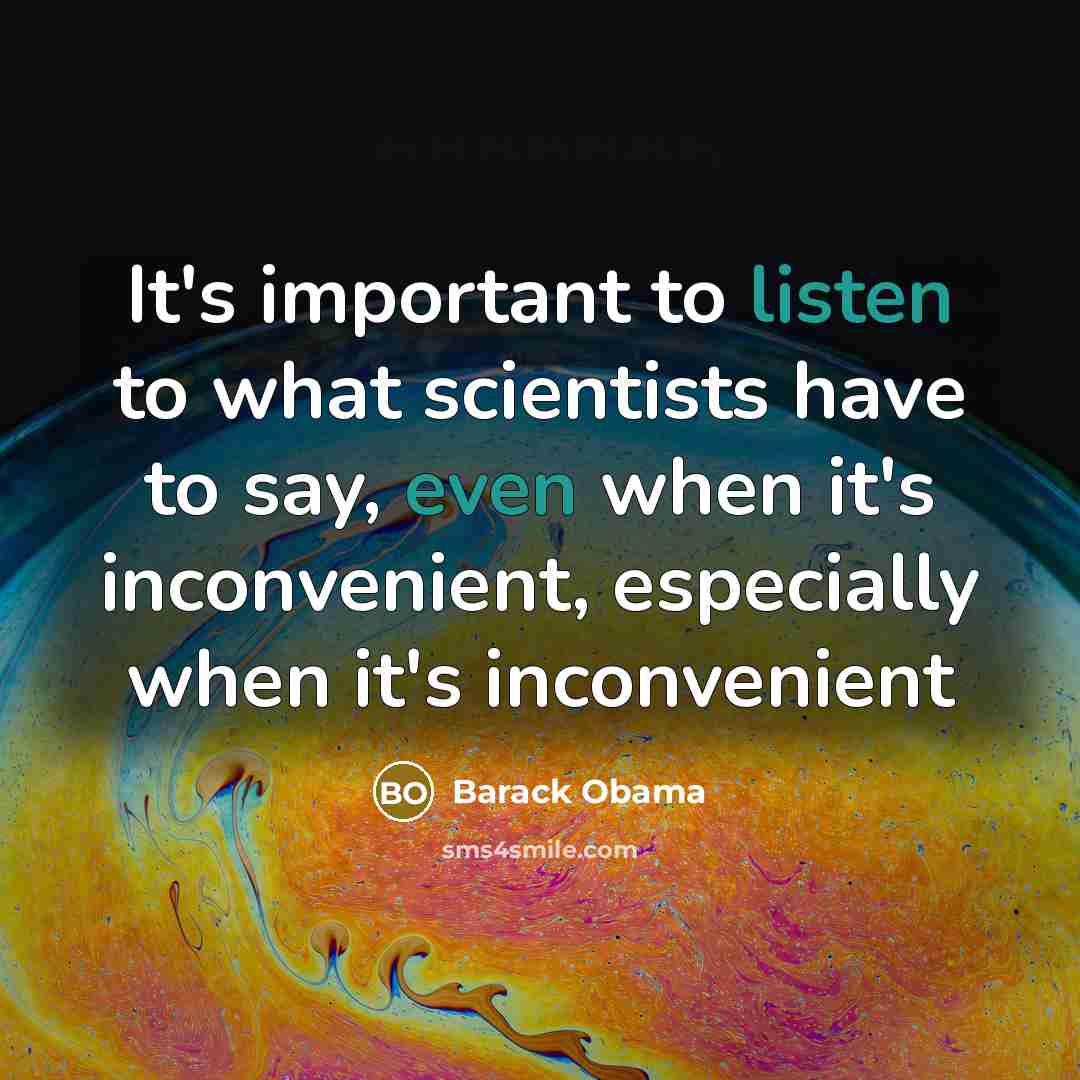 “It's important to listen to what scientists have to say, even when it's inconvenient, especially when it's inconvenient” quote by Barack Obama