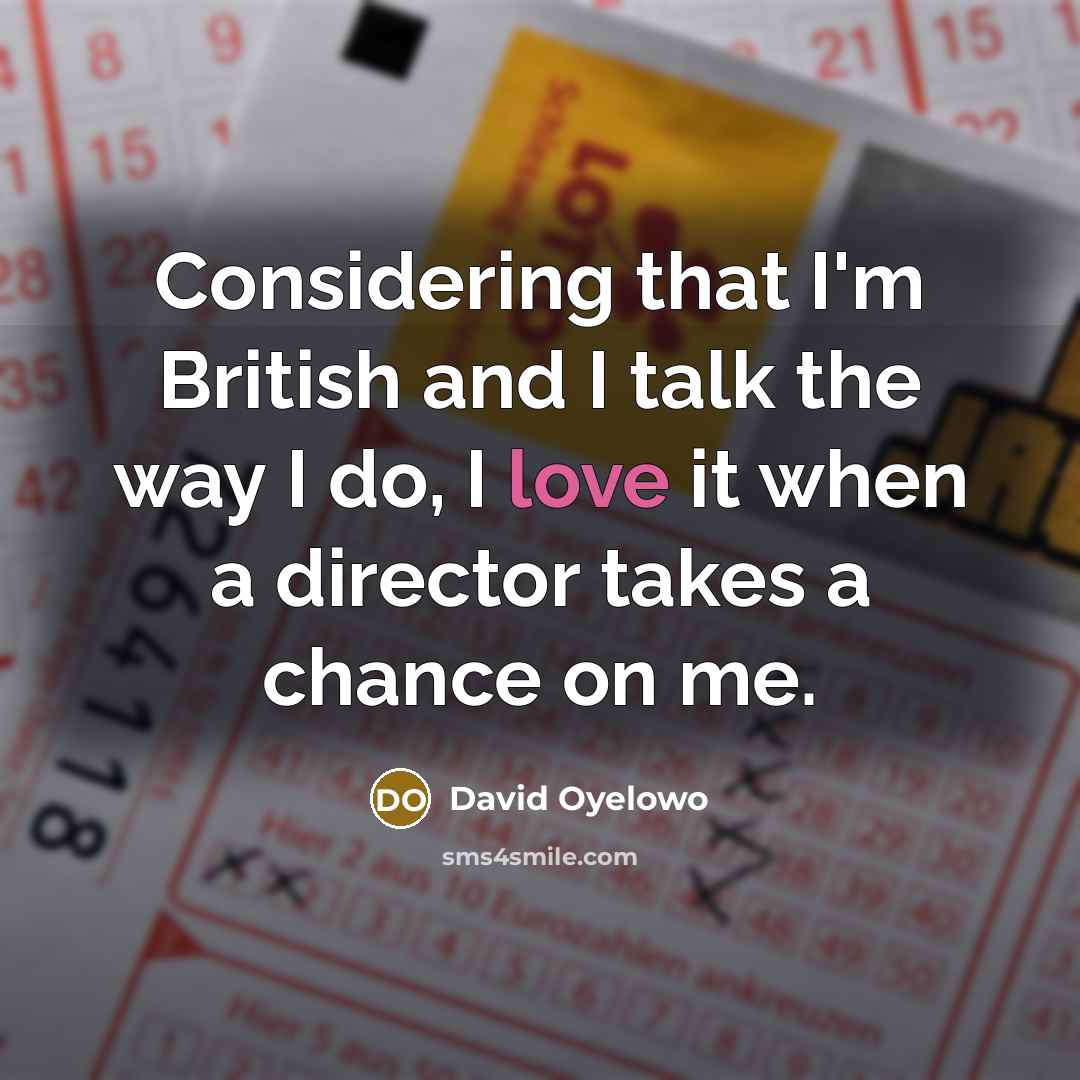 “Considering that I'm British and I talk the way I do, I love it when a director takes a chance on me.” quote by David Oyelowo