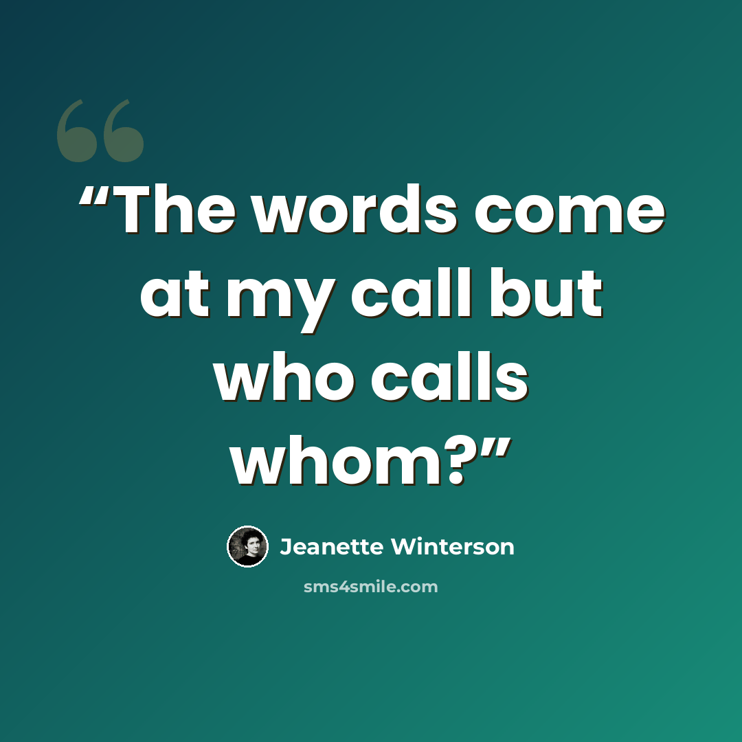 “The words come at my call but who calls whom?” quote by Jeanette Winterson