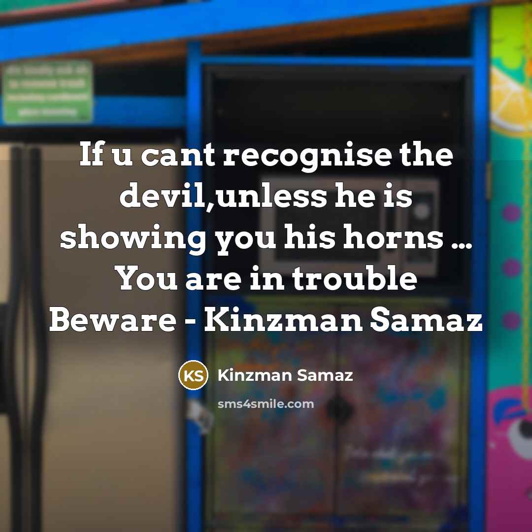 “If u cant recognise the devil,unless he is showing you his horns … You are in trouble Beware - Kinzman Samaz” quote by Kinzman Samaz